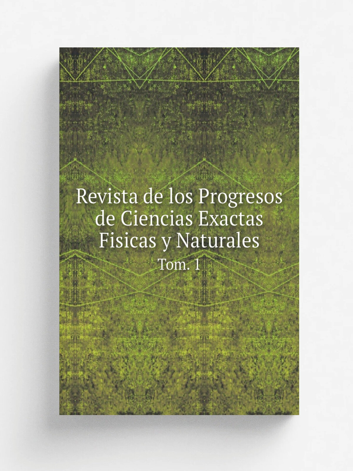 Revista de los Progresos de Ciencias Exactas Fisicas y Naturales. Tom. 1 | Madrid : Real Academia de Ciencias Exactas, F.sicas y Naturales | Репринт