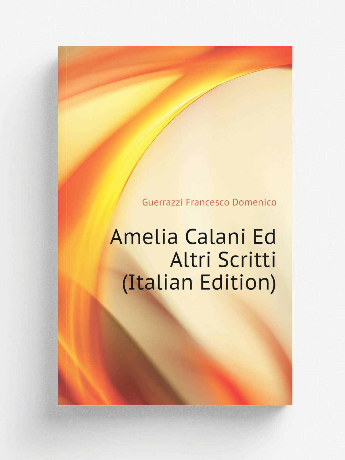 Amelia Calani Ed Altri Scritti (Italian Edition) | Guerrazzi Francesco Domenico | Репринт