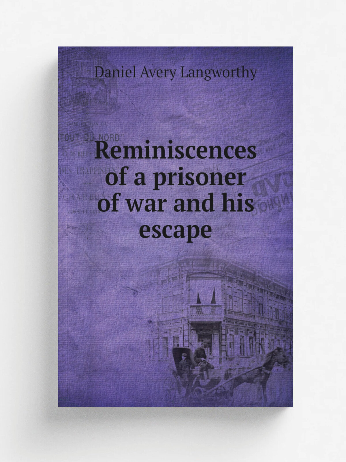 Reminiscences of a prisoner of war and his escape | Daniel Avery Langworthy | 1915 | Minneapolis, Minn. Byron printing company | Репринт