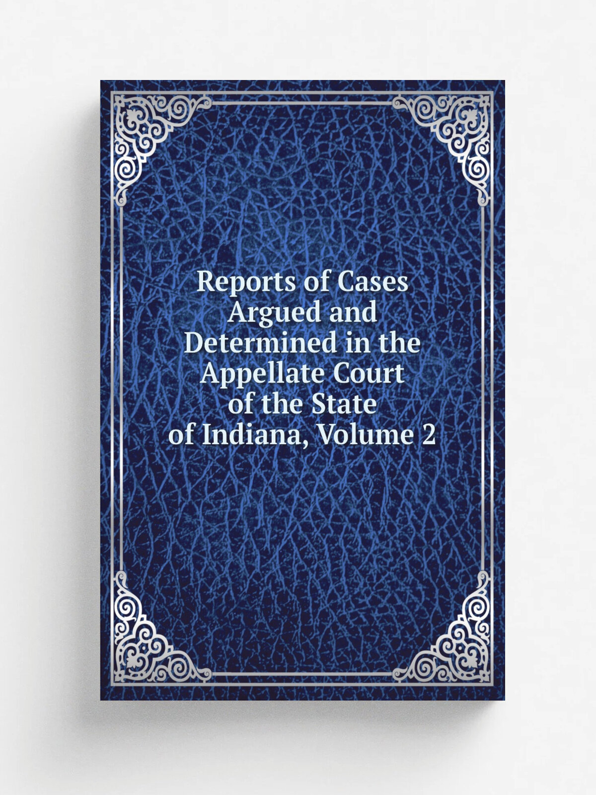 Reports of Cases Argued and Determined in the Appellate Court of the State of Indiana, Volume 2 | Репринт