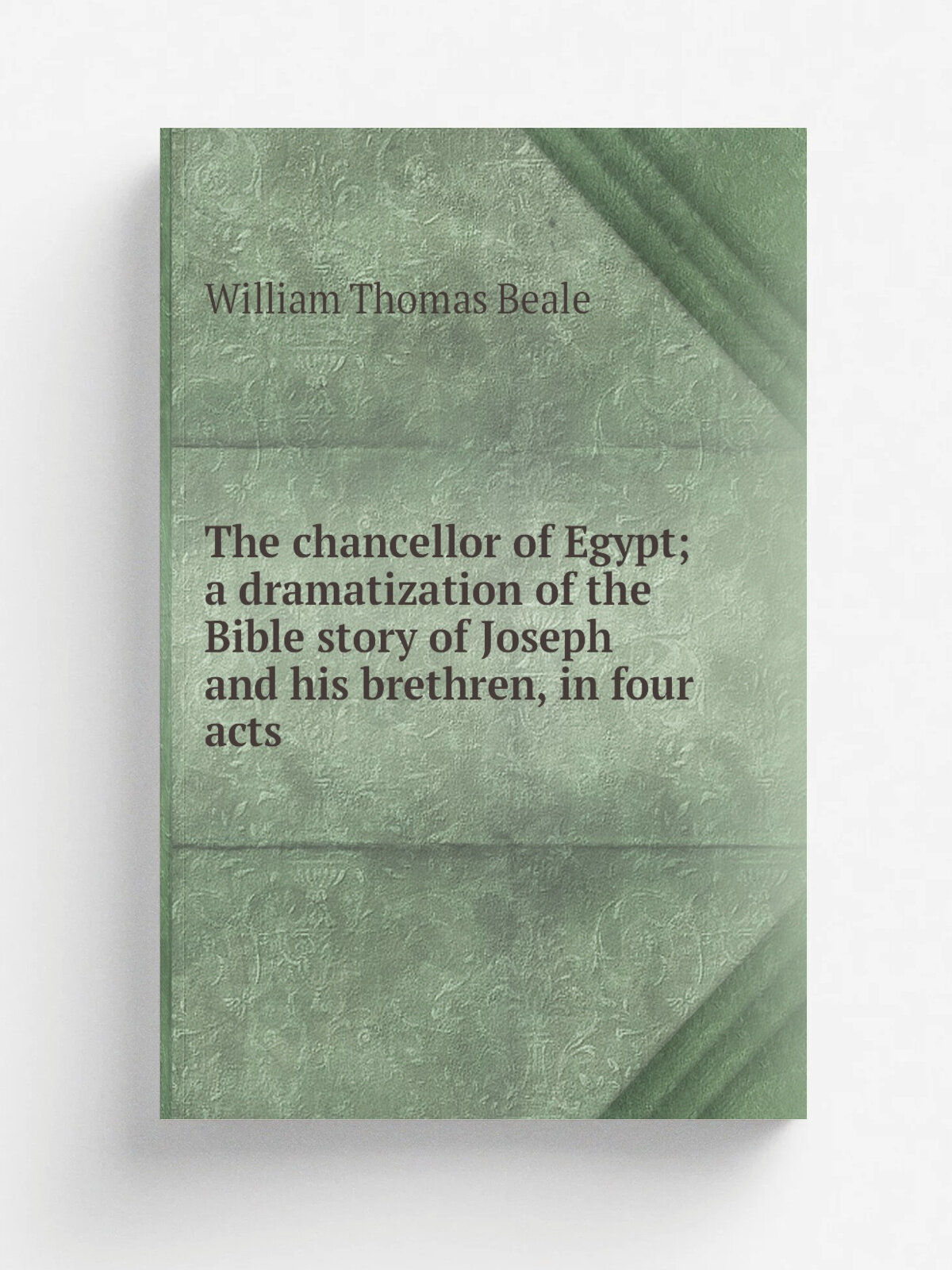 The chancellor of Egypt; a dramatization of the Bible story of Joseph and his brethren, in four acts | William Thomas Beale | Репринт