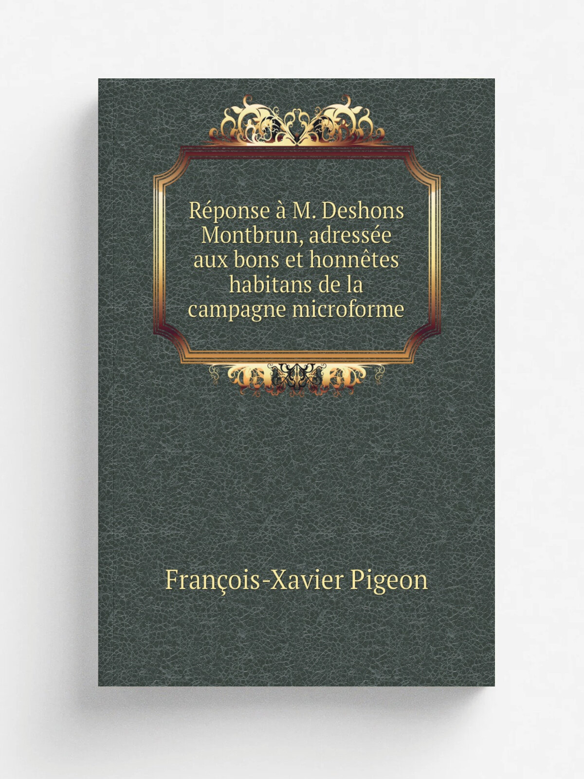 R.ponse . M. Deshons Montbrun, adress.e aux bons et honn.tes habitans de la campagne microforme | Fran. ois-Xavier Pigeon | 1818 | Montr.al : Chez Jam…