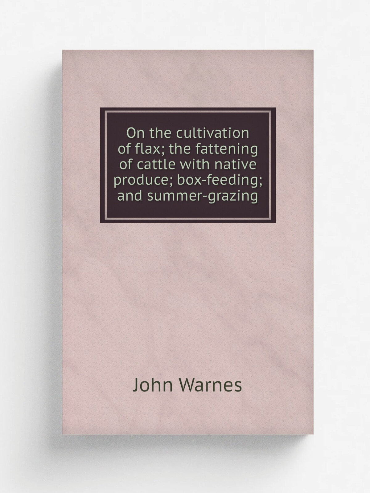 On the cultivation of flax; the fattening of cattle with native produce; box-feeding; and summer-grazing