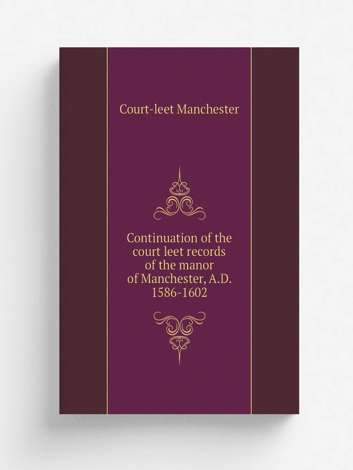Continuation of the court leet records of the manor of Manchester, A.D. 1586-1602 | Court-leet Manchester | Репринт