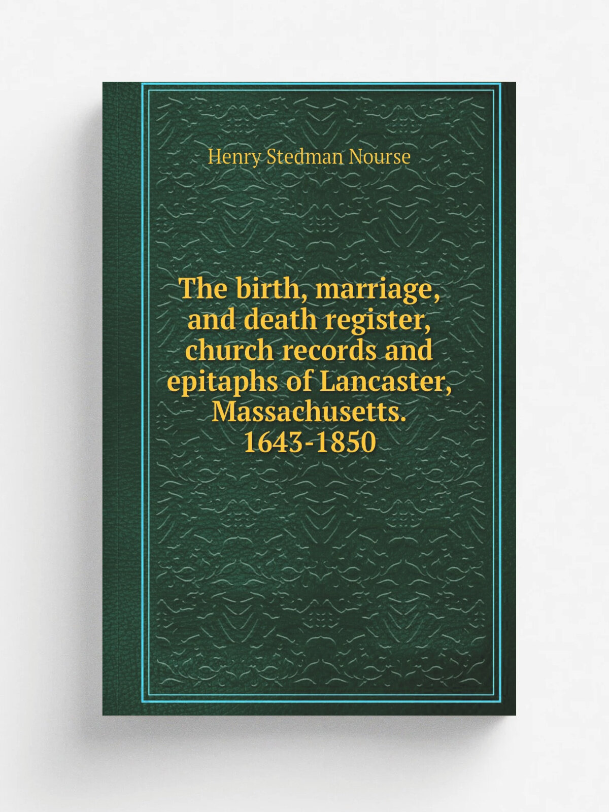 The birth, marriage, and death register, church records and epitaphs of Lancaster, Massachusetts. 1643-1850 | Henry Stedman Nourse | 1890 | Lancaster…