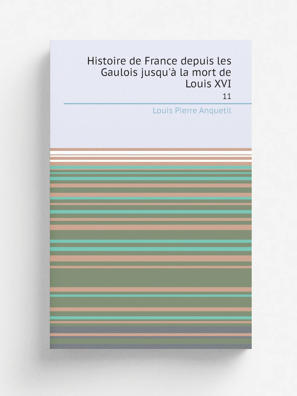 Histoire de France depuis les Gaulois jusqu'. la mort de Louis Xvi. 11 | Louis Pierre Anquetil | 1817 | Paris Janet et Cotelle | Репринт