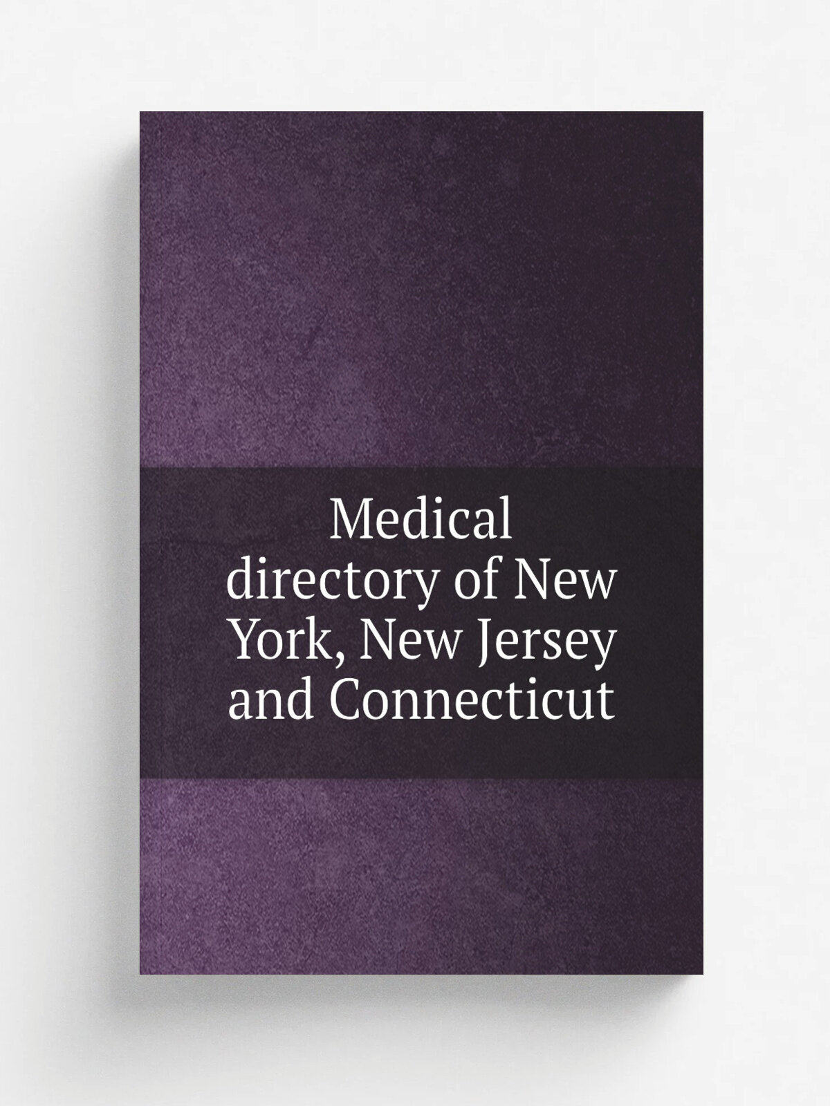 Medical directory of New York, New Jersey and Connecticut | 1899 | New York, Medical Society of the State of New York | Репринт