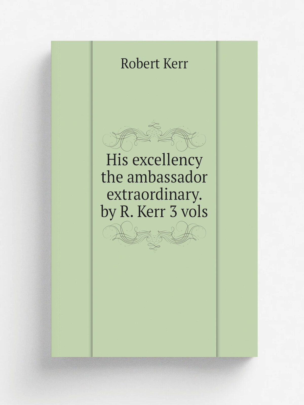 His excellency the ambassador extraordinary. by R. Kerr 3 vols | Robert Kerr | 1879 | Репринт