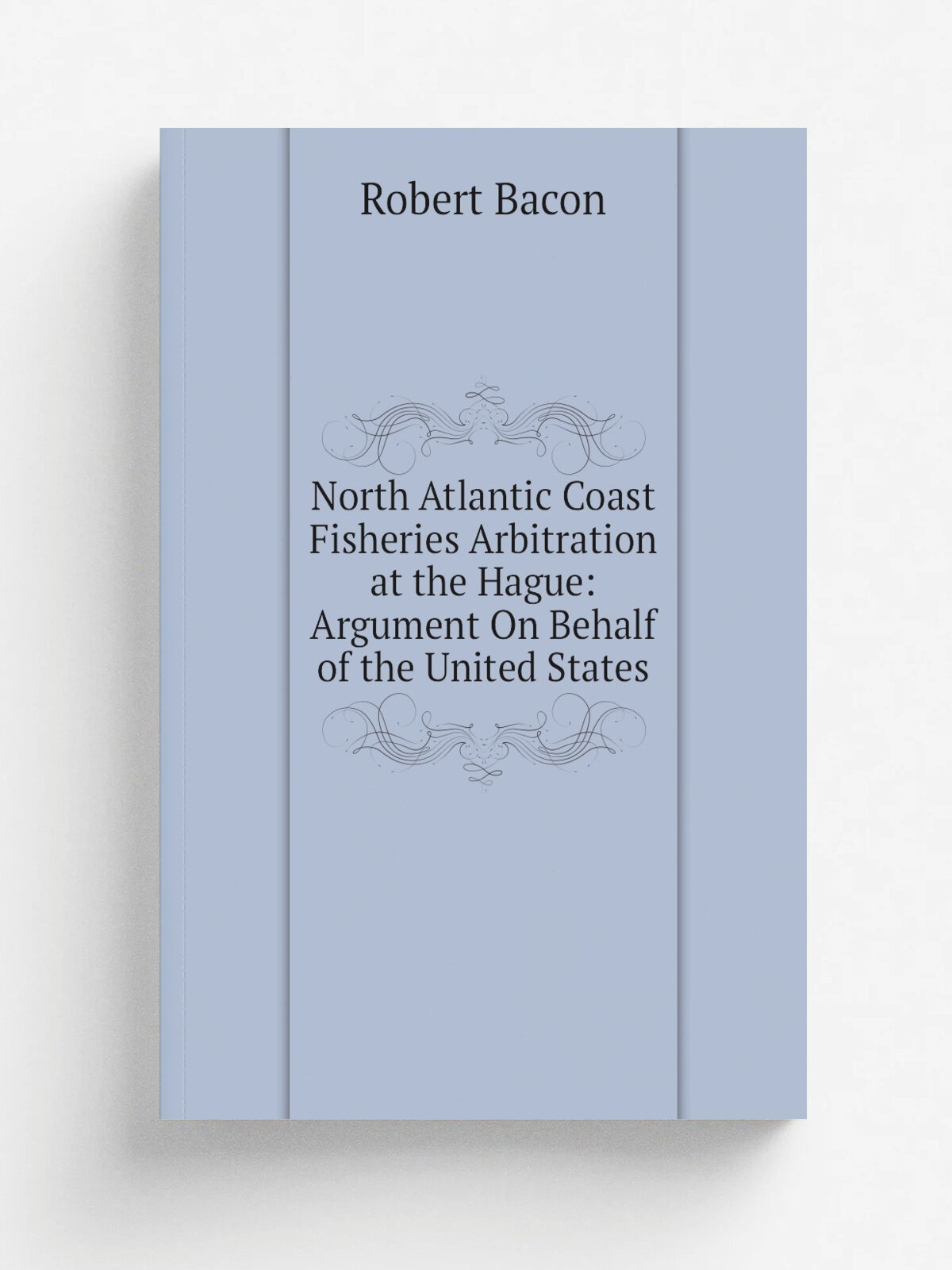 North Atlantic Coast Fisheries Arbitration at the Hague: Argument On Behalf of the United States