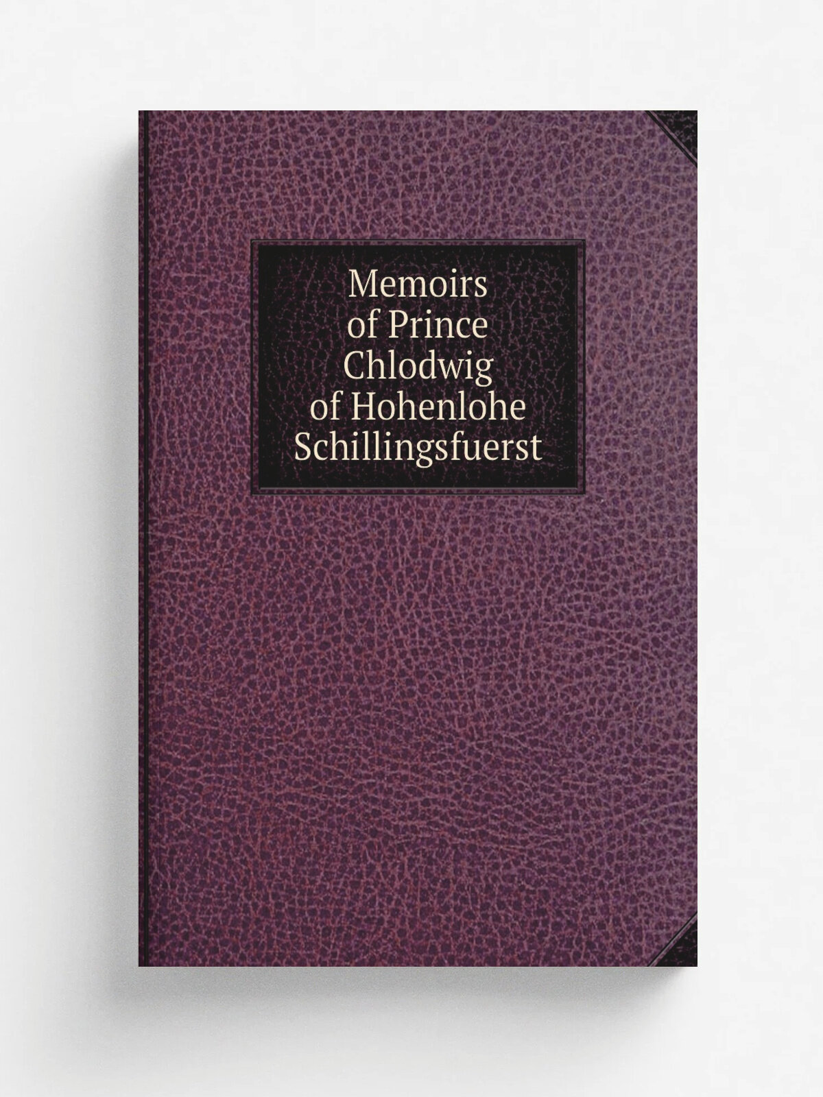 Memoirs of Prince Chlodwig of Hohenlohe Schillingsfuerst | Репринт