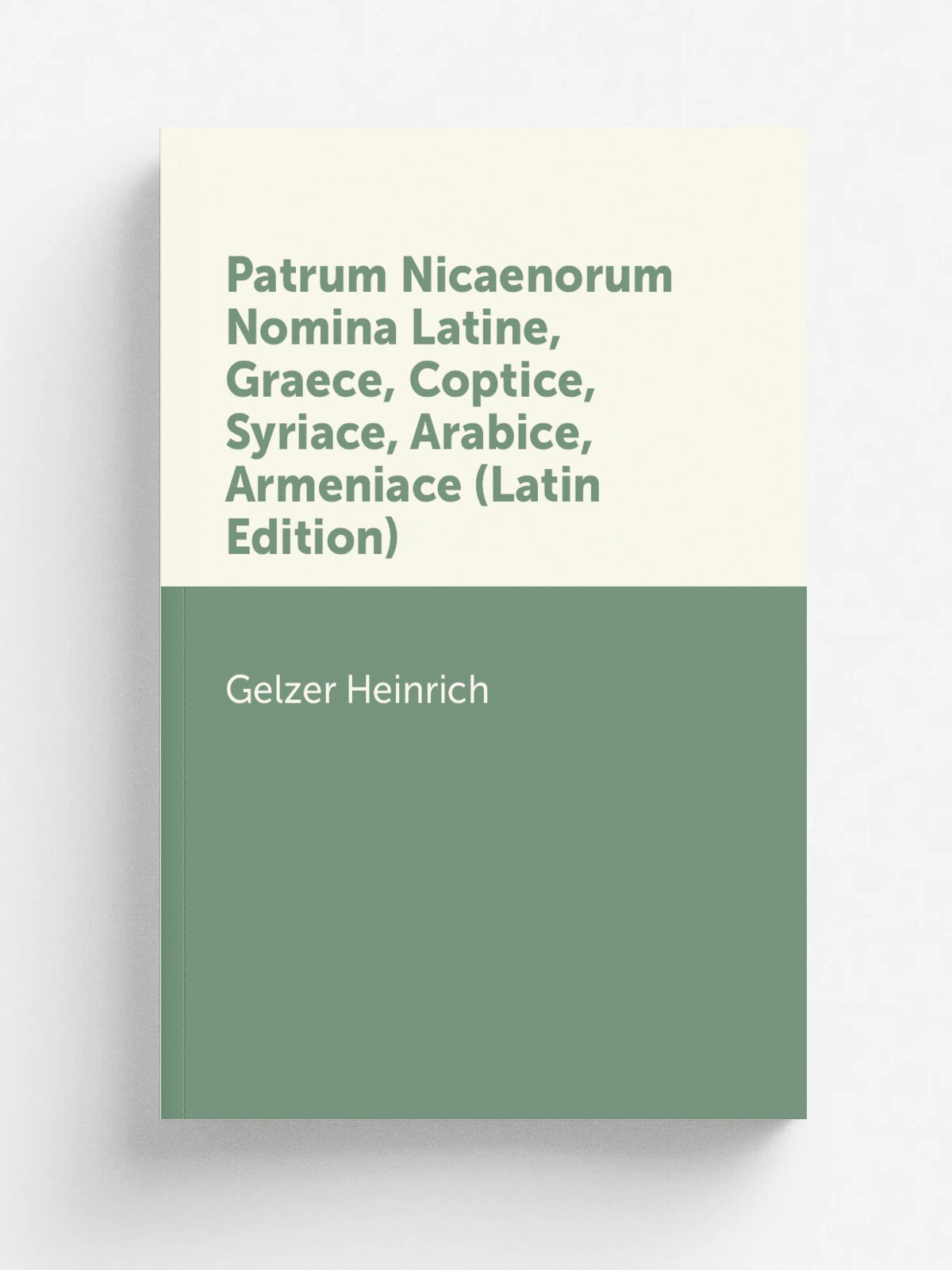 Patrum Nicaenorum Nomina Latine, Graece, Coptice, Syriace, Arabice, Armeniace (Latin Edition) | Gelzer Heinrich | Репринт