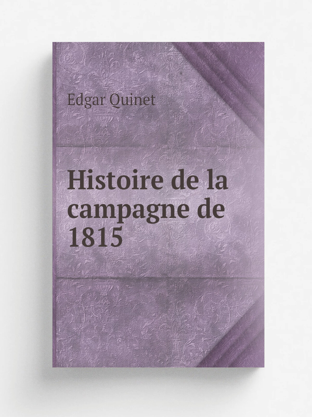 Histoire de la campagne de 1815 | Edgar Quinet | 1862 | Paris, Michel Le.vy fre.res | Репринт