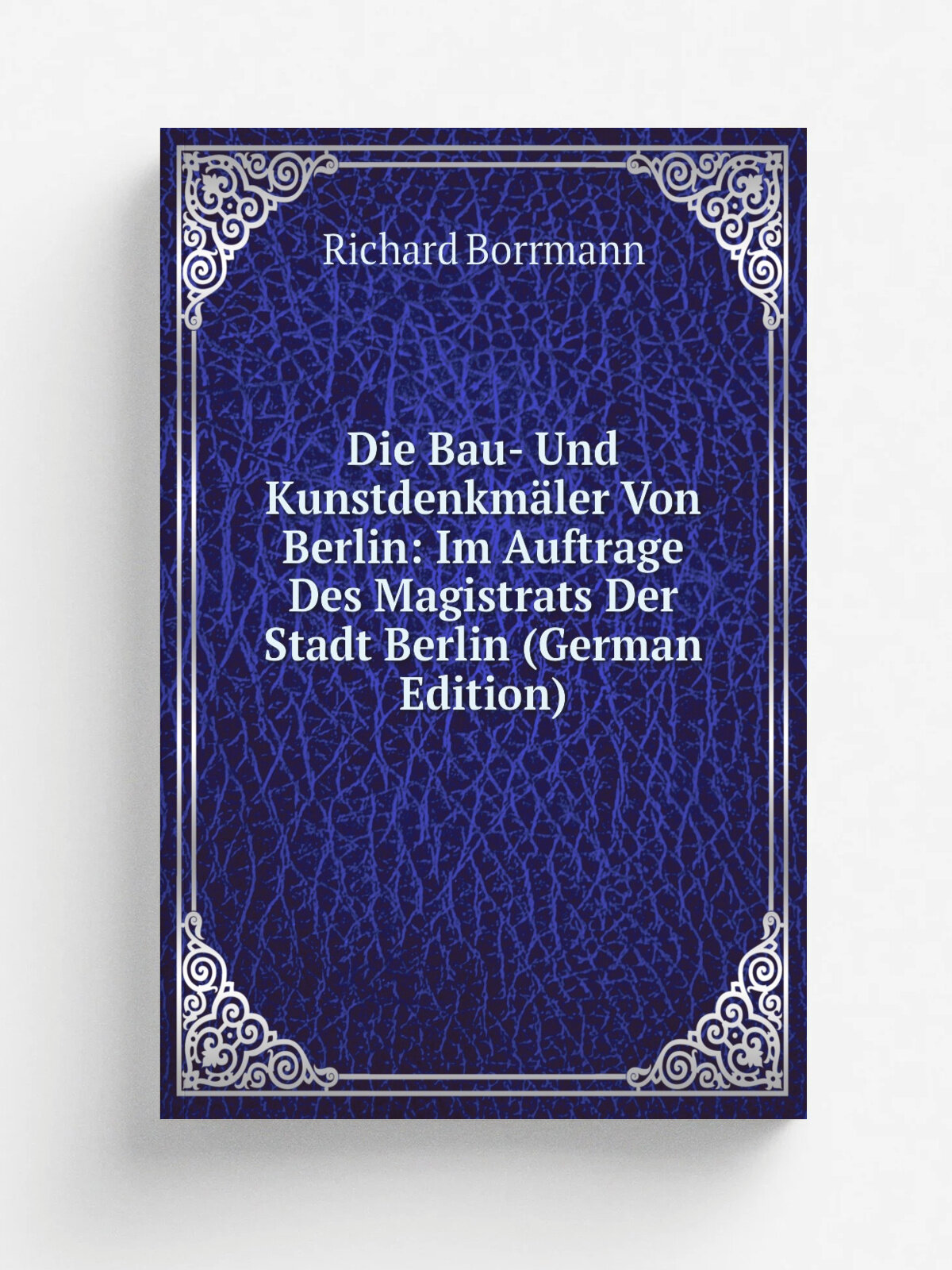 Die Bau- Und Kunstdenkm.ler Von Berlin: Im Auftrage Des Magistrats Der Stadt Berlin (German Edition) | Richard Borrmann | Репринт
