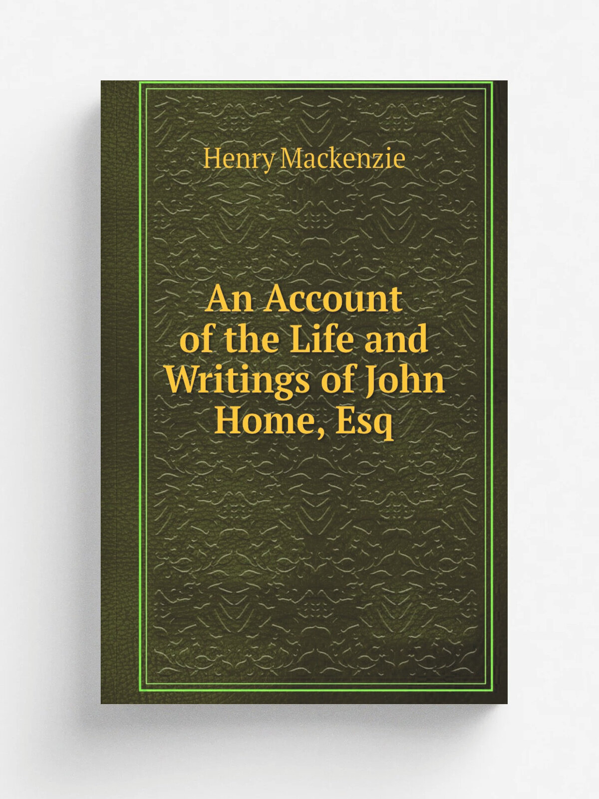 An Account of the Life and Writings of John Home, Esq | Henry Mackenzie | Репринт
