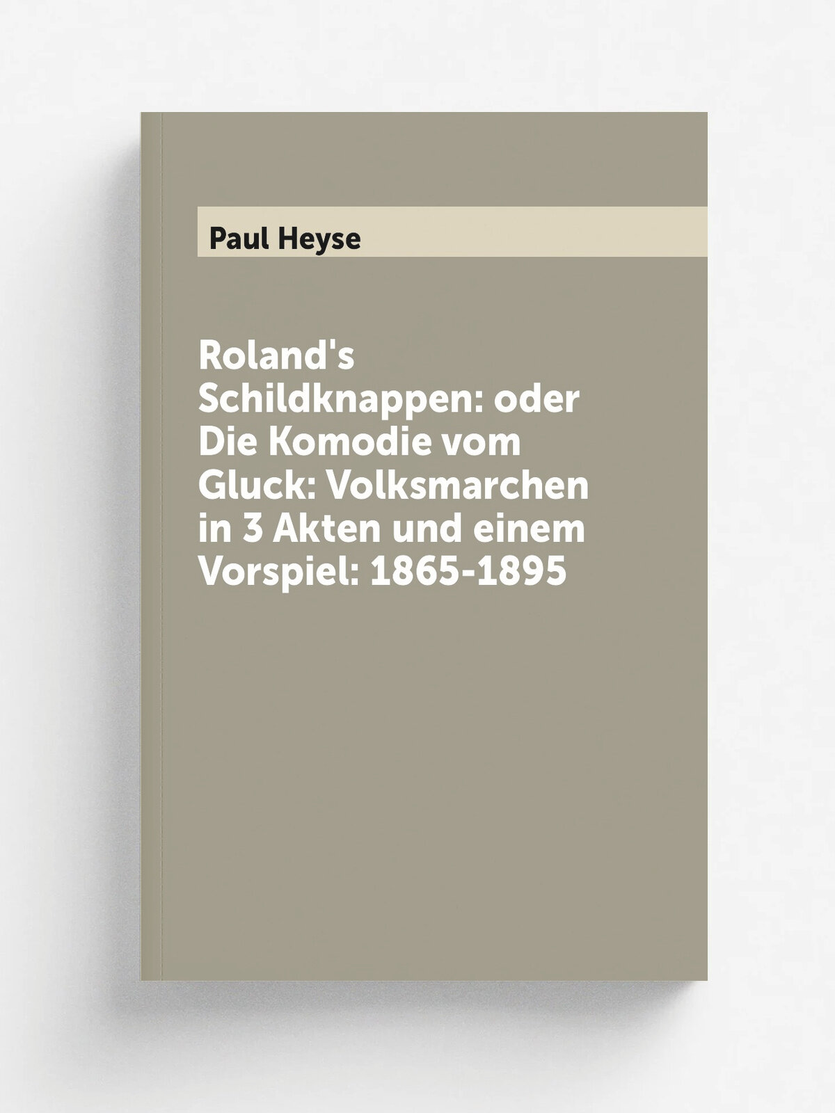 Roland's Schildknappen: oder Die Komodie vom Gluck: Volksmarchen in 3 Akten und einem Vorspiel: 1865-1895