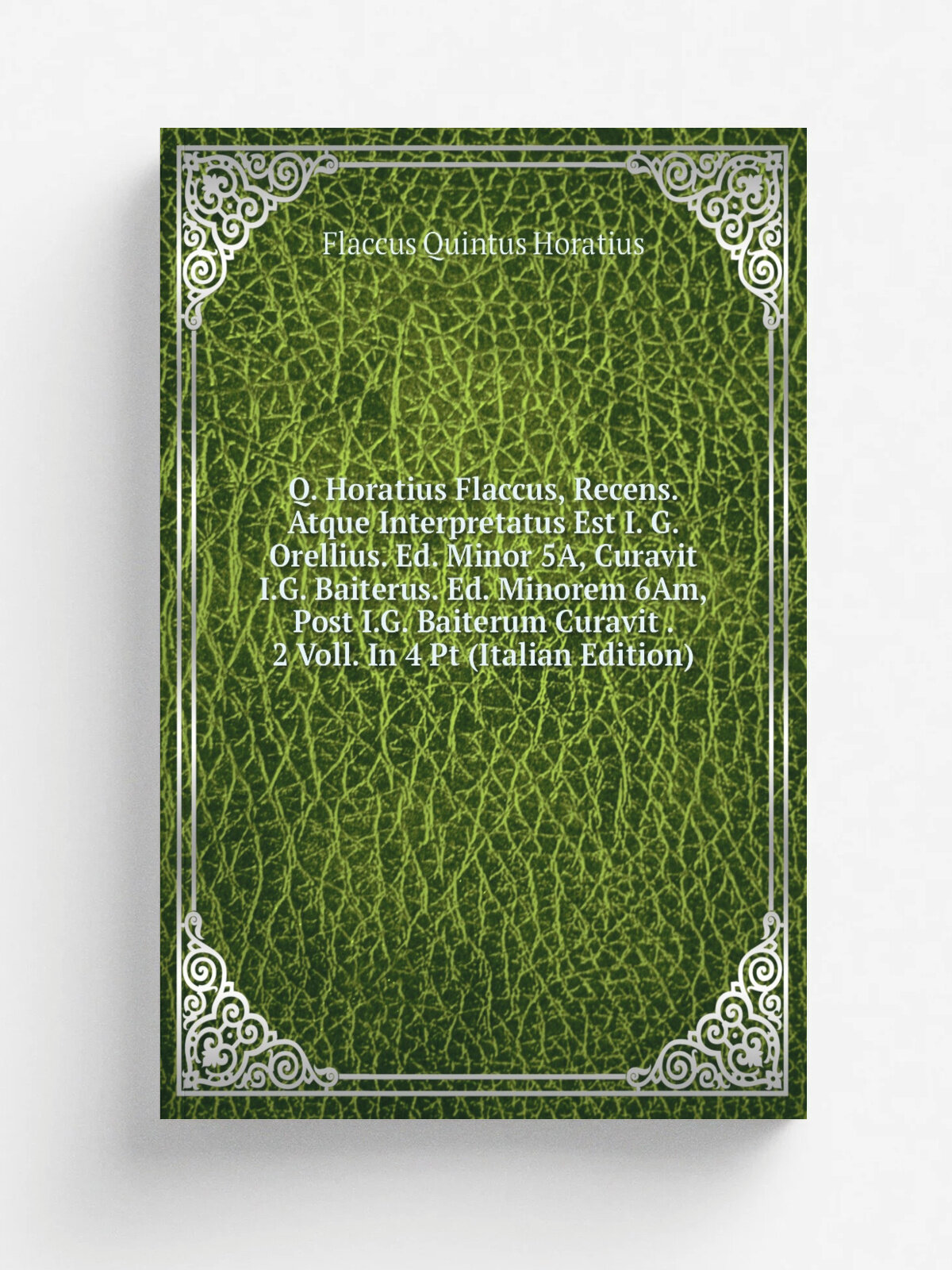 "Q. Horatius Flaccus, Recens. Atque Interpretatus Est I. G. Orellius. Ed. Minor 5A, Curavit I.G. Baiterus. Ed. Minorem 6Am, Post I.G. Baiterum Curavi…