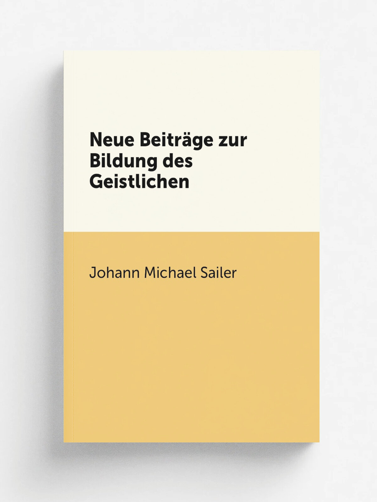 Neue Beitr.ge zur Bildung des Geistlichen | Johann Michael Sailer | 1839 | Sulzbach : J.E. v. Seider | Репринт