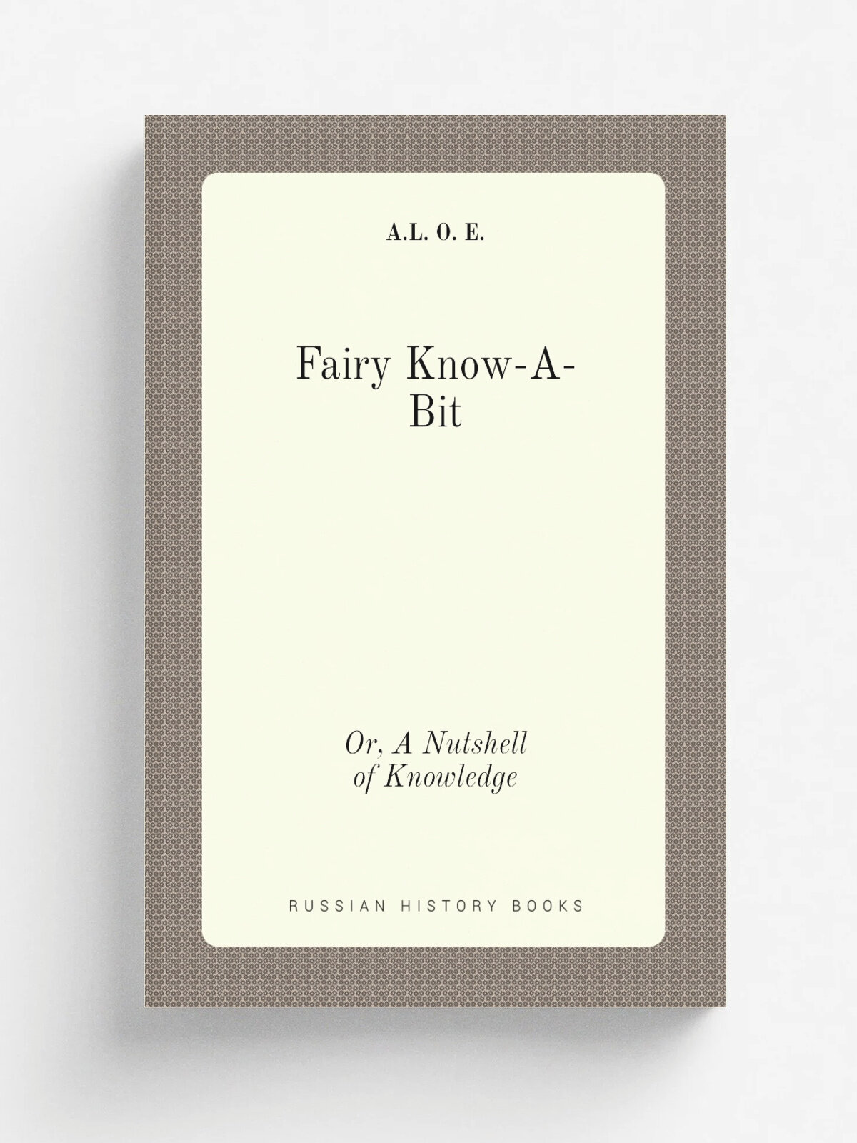 Fairy Know-A-Bit. Or, A Nutshell of Knowledge