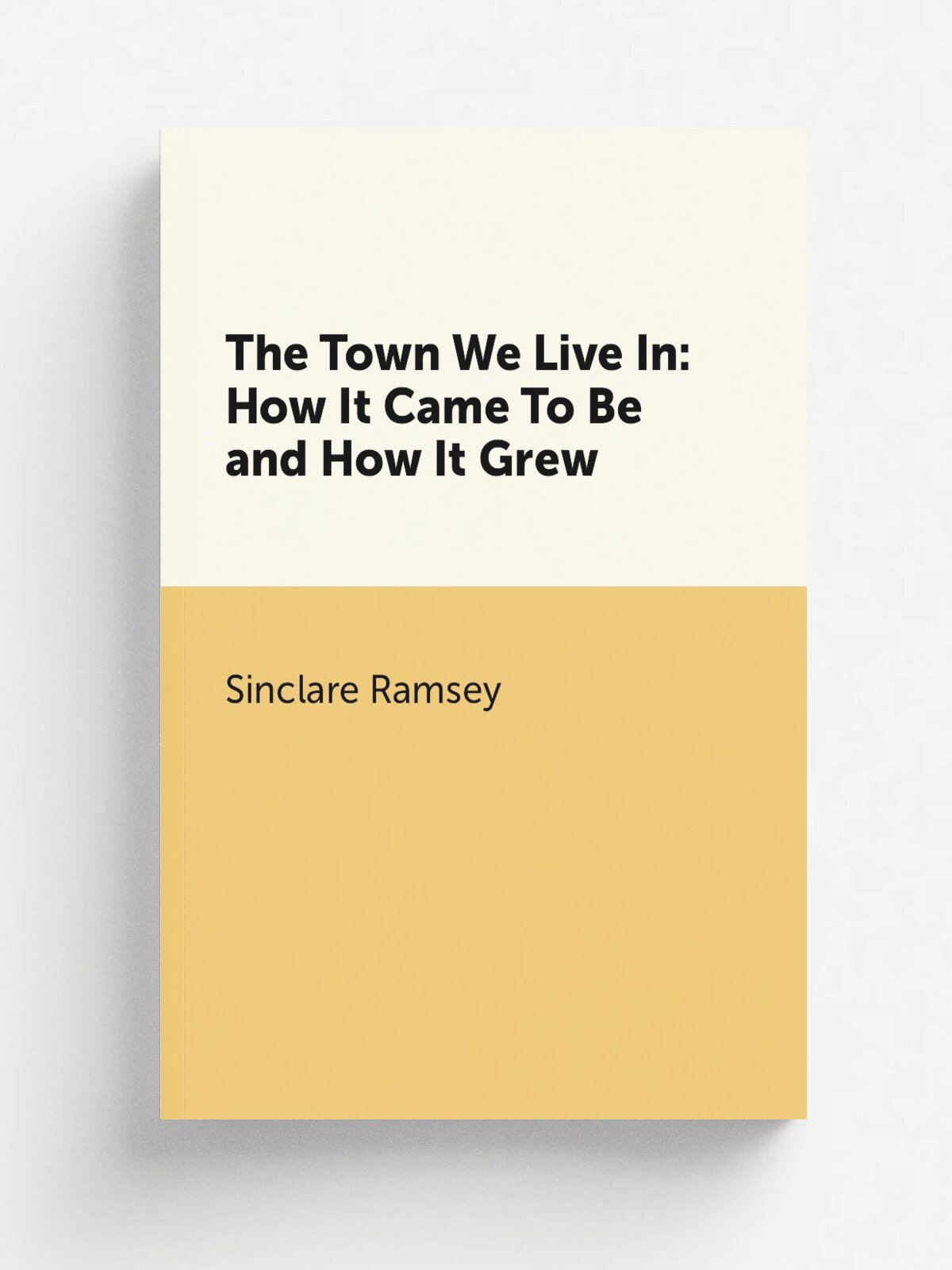 The Town We Live In: How It Came To Be and How It Grew | Sinclare Ramsey | Репринт