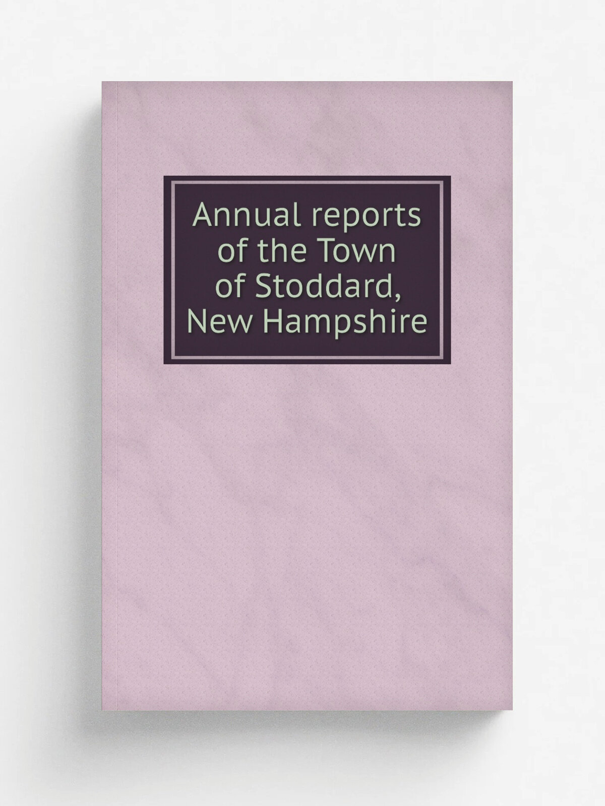 Annual reports of the Town of Stoddard, New Hampshire | 1915 | . Stoddard, N.H. : The Town. | Репринт