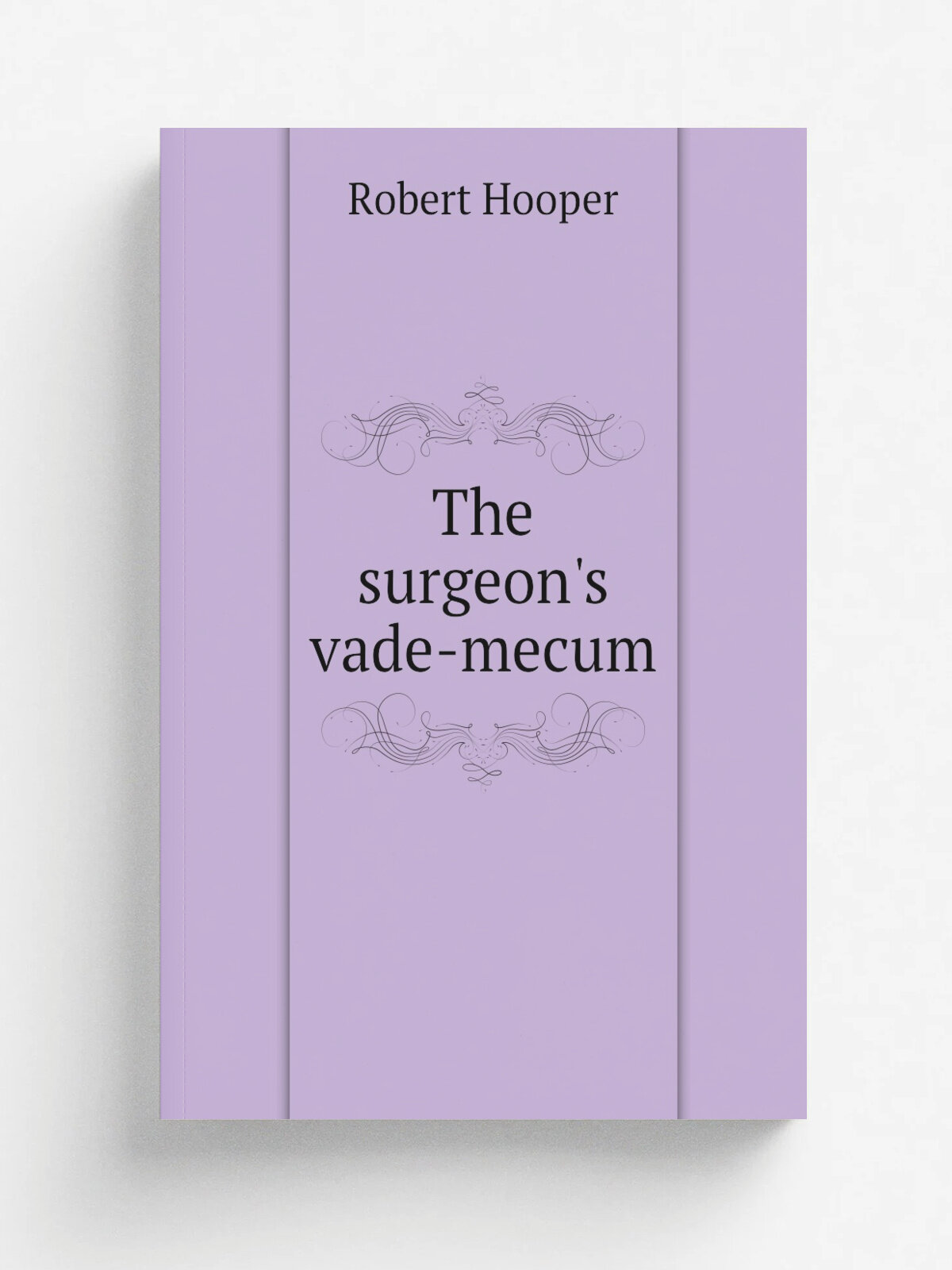 The surgeon's vade-mecum | Robert Hooper | 1809 | London : Printed for John Murray, Fleet Street; Adam Black, Edinburgh; and Wogan and Cumming, Dubli…