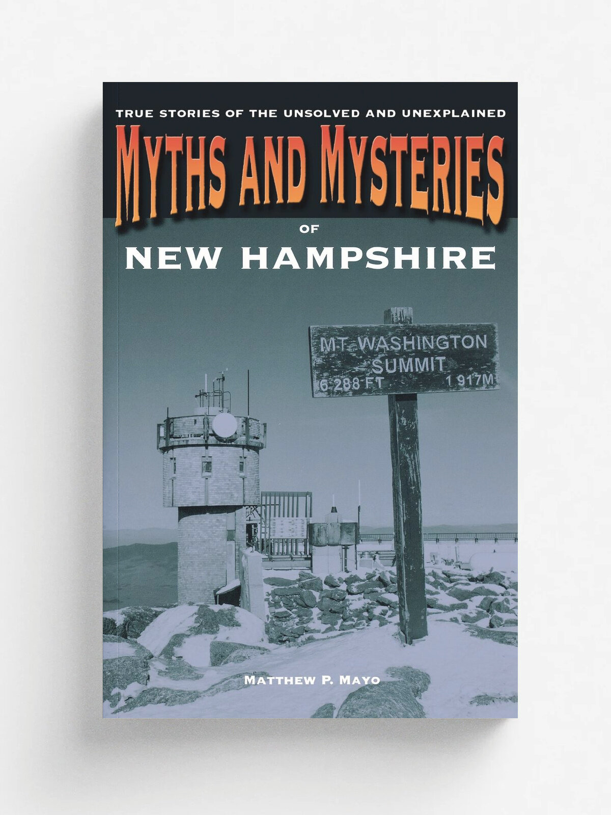 Myths and Mysteries of New Hampshire. True Stories of the Unsolved and Unexplained