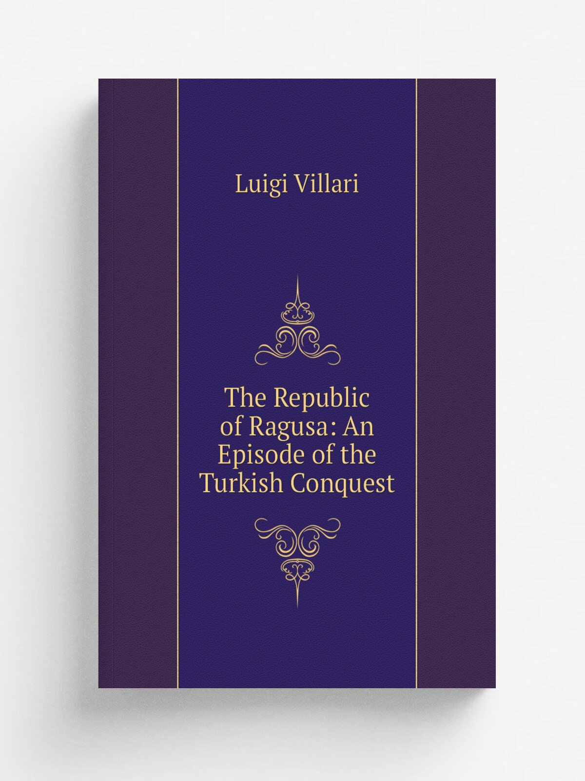 The Republic of Ragusa: An Episode of the Turkish Conquest