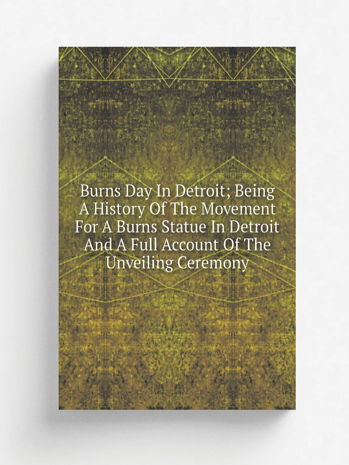 Burns Day In Detroit; Being A History Of The Movement For A Burns Statue In Detroit And A Full Account Of The Unveiling Ceremony | Репринт