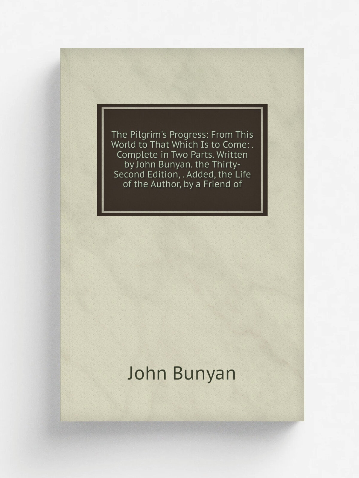 The Pilgrim's Progress: From This World to That Which Is to Come: . Complete in Two Parts. Written by John Bunyan. the Thirty-Second Edition, . Added…