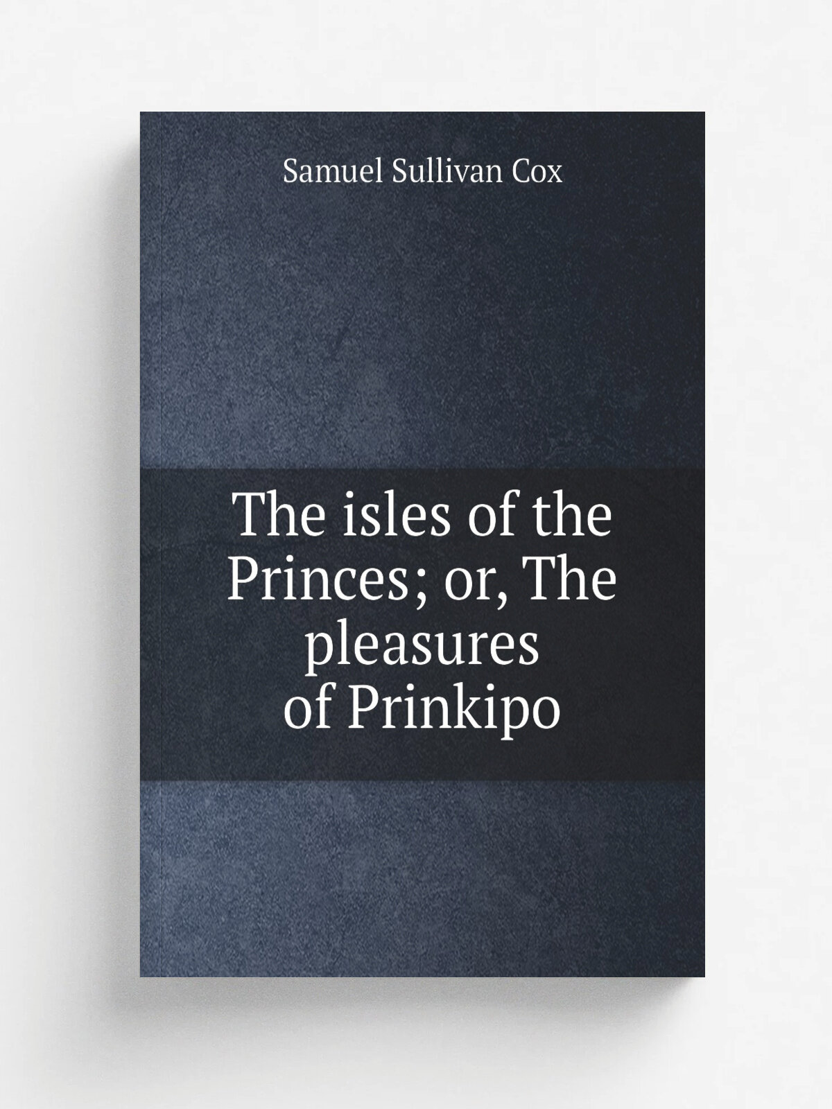 The isles of the Princes; or, The pleasures of Prinkipo | Samuel Sullivan Cox | Репринт