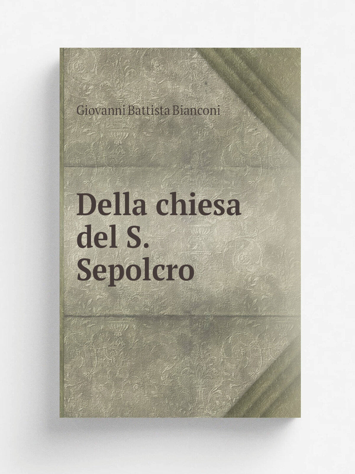 Della chiesa del S. Sepolcro | Giovanni Battista Bianconi | 1772 | In Bologna : A S. Tommaso d'Aquino | Репринт