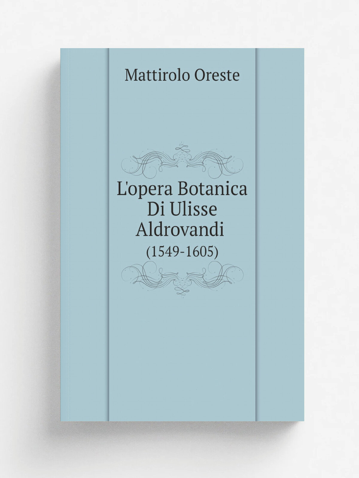 L'opera Botanica Di Ulisse Aldrovandi (Italian Edition). (1549-1605) | Mattirolo Oreste | 1897 | Репринт