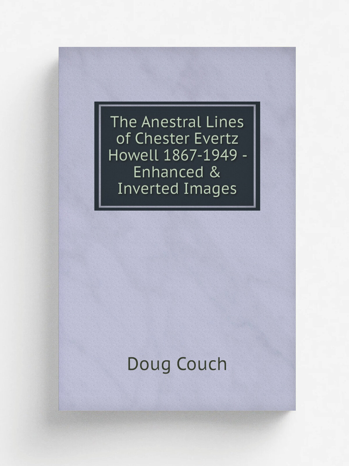 The Anestral Lines of Chester Evertz Howell 1867-1949 - Enhanced & Inverted Images | Doug Couch | Репринт