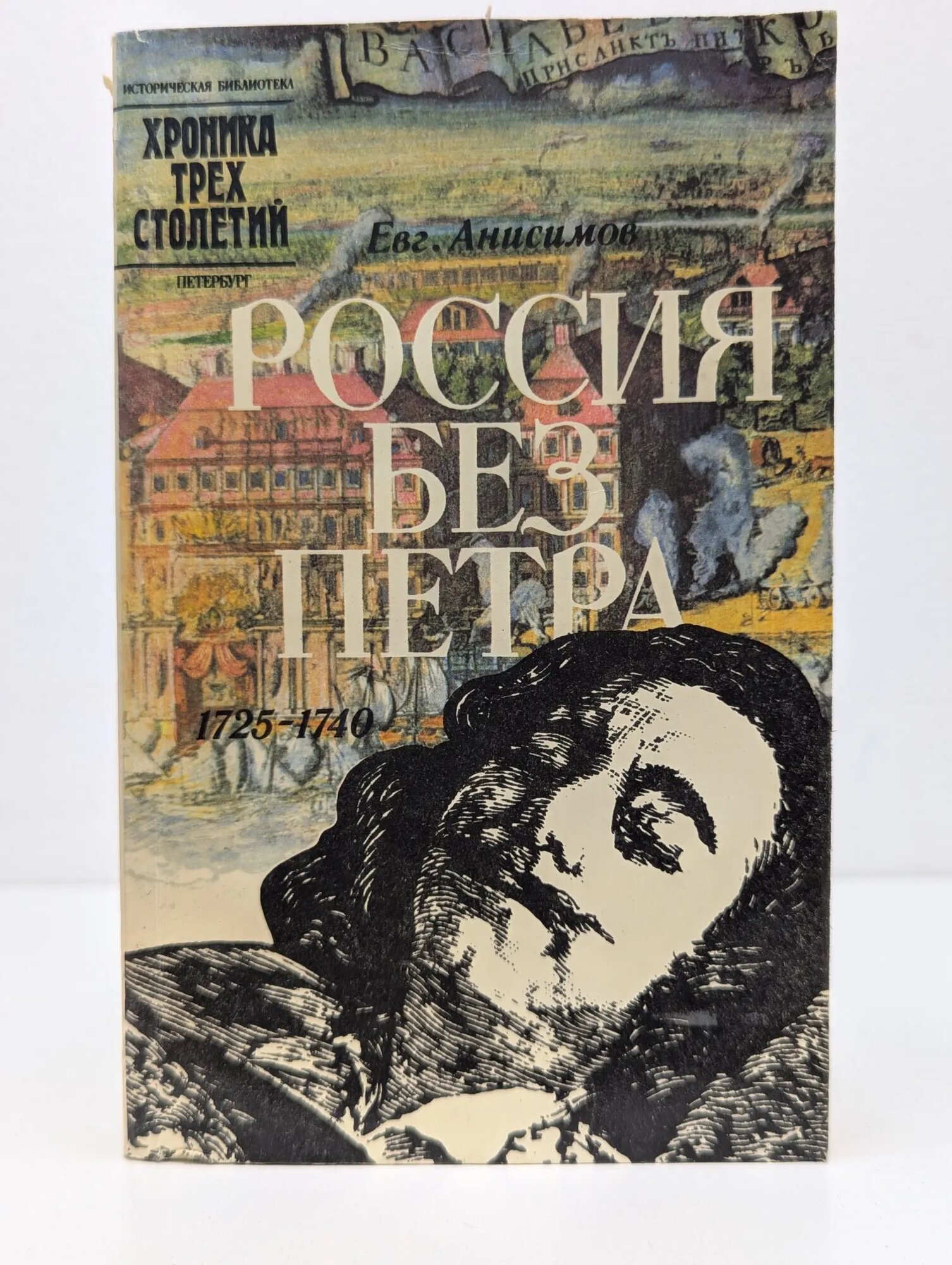Историческая библиотека "Хроника трех столетий. Санкт- Петербург. Россия без Петра: 1725 — 1740 Анисимов Евгений Викторович 1994
