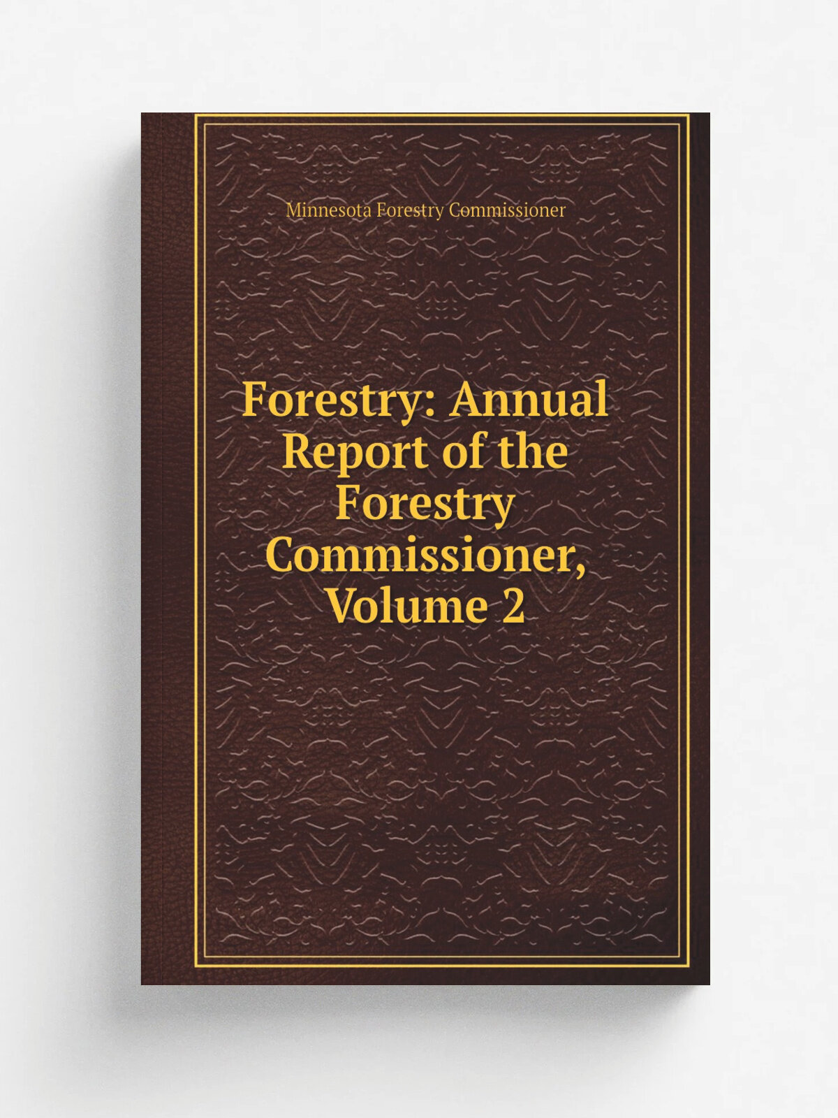 Forestry: Annual Report of the Forestry Commissioner, Volume 2 | Minnesota Forestry Commissioner | Репринт