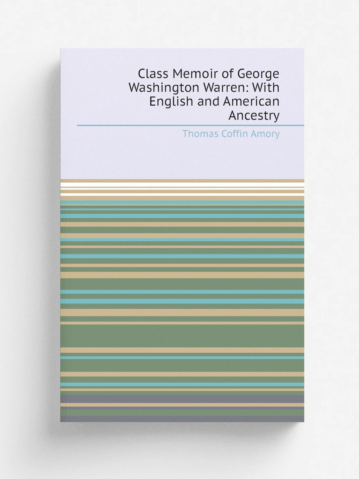 Class Memoir of George Washington Warren: With English and American Ancestry | Thomas Coffin Amory | Репринт