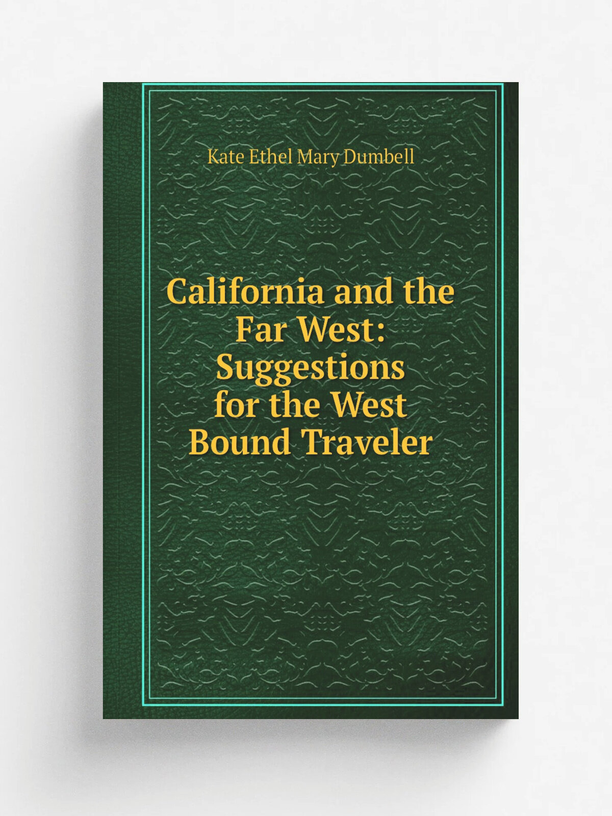 California and the Far West: Suggestions for the West Bound Traveler | Kate Ethel Mary Dumbell | Репринт