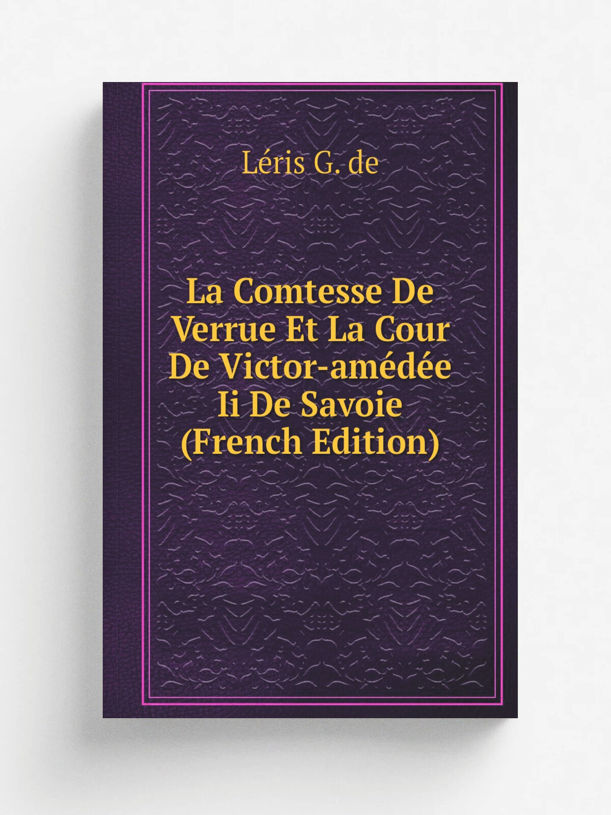 La Comtesse De Verrue Et La Cour De Victor-am. d. e Ii De Savoie (French Edition) | L.ris G. de | Репринт