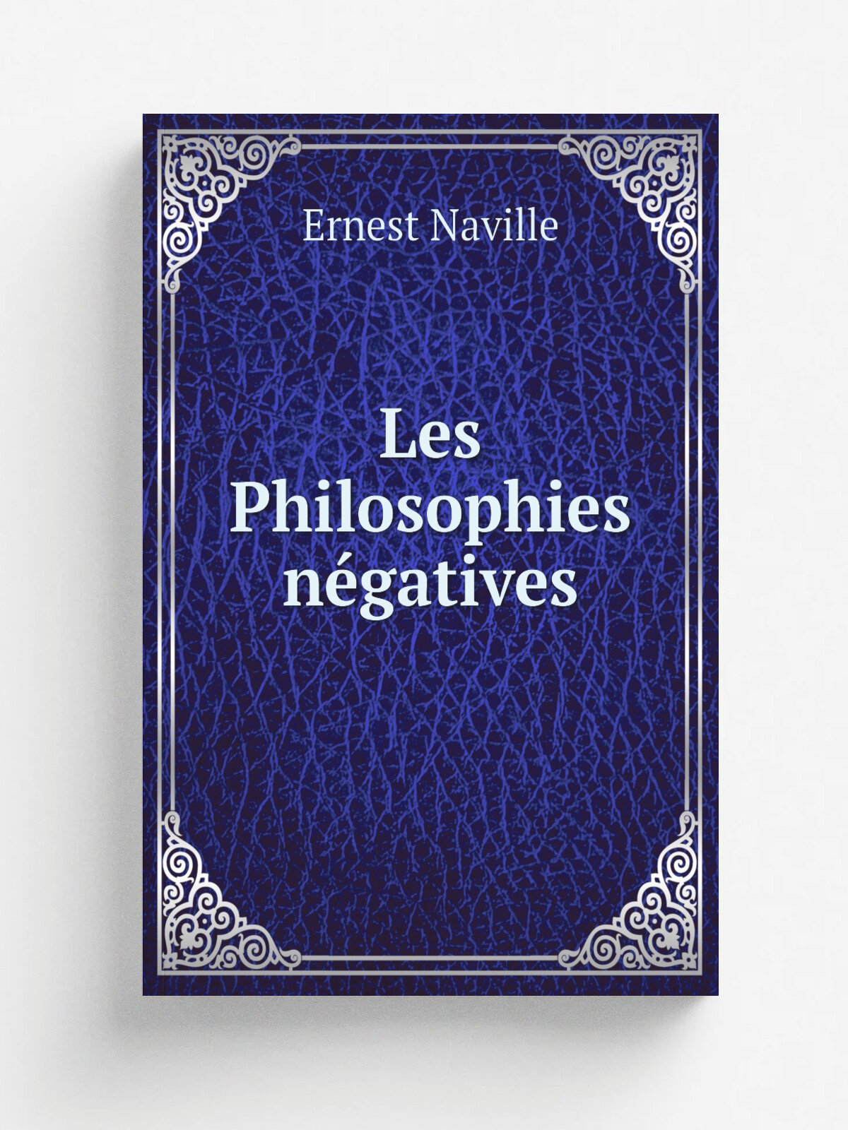 Les Philosophies n.gatives | Ernest Naville | 1900 | Paris : F. Alcan | Репринт