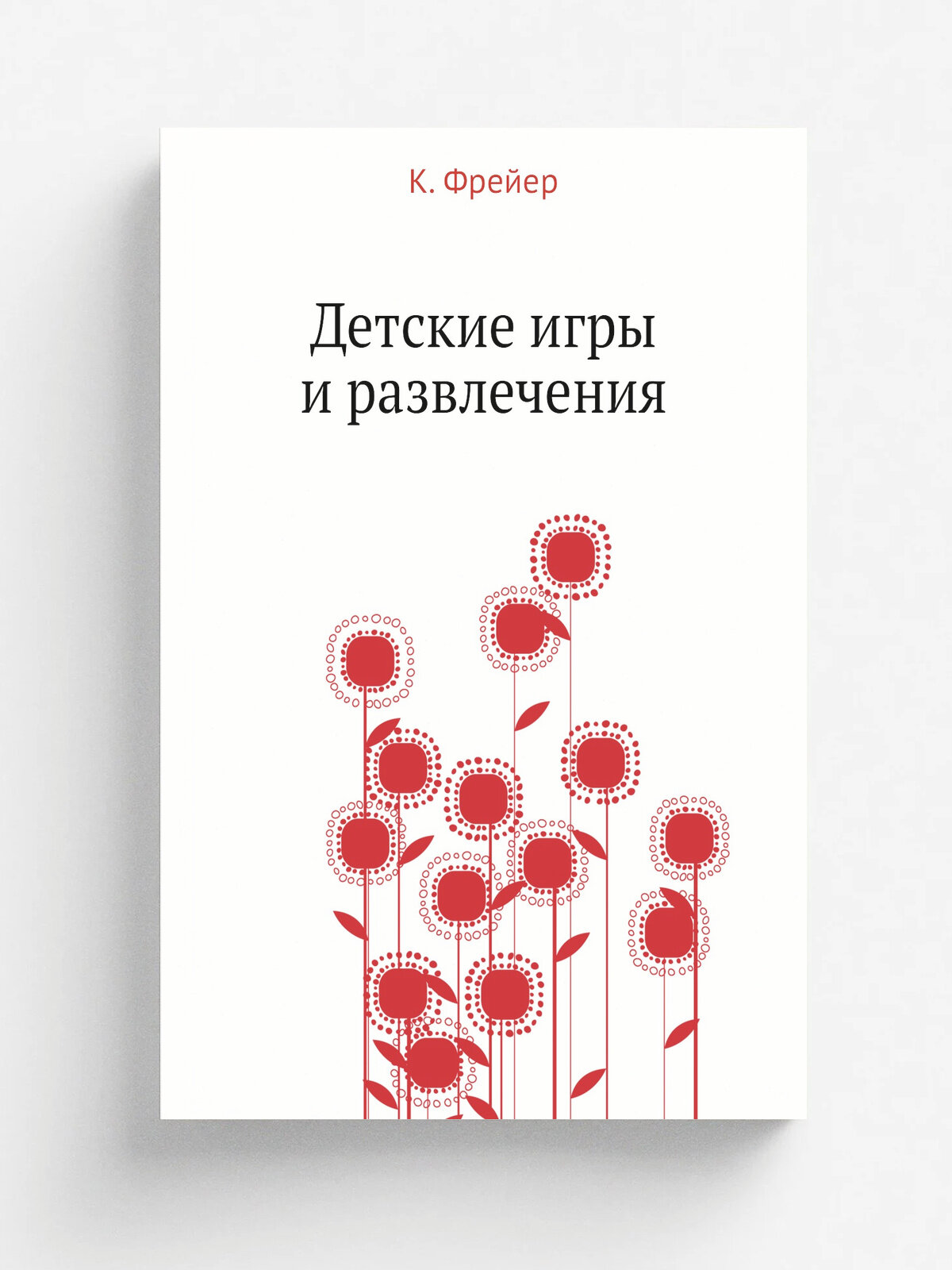 Детские игры и развлечения | К. Фрейер | 1902 | С.-Петербургская Электропечатия, Коломенская | Репринт