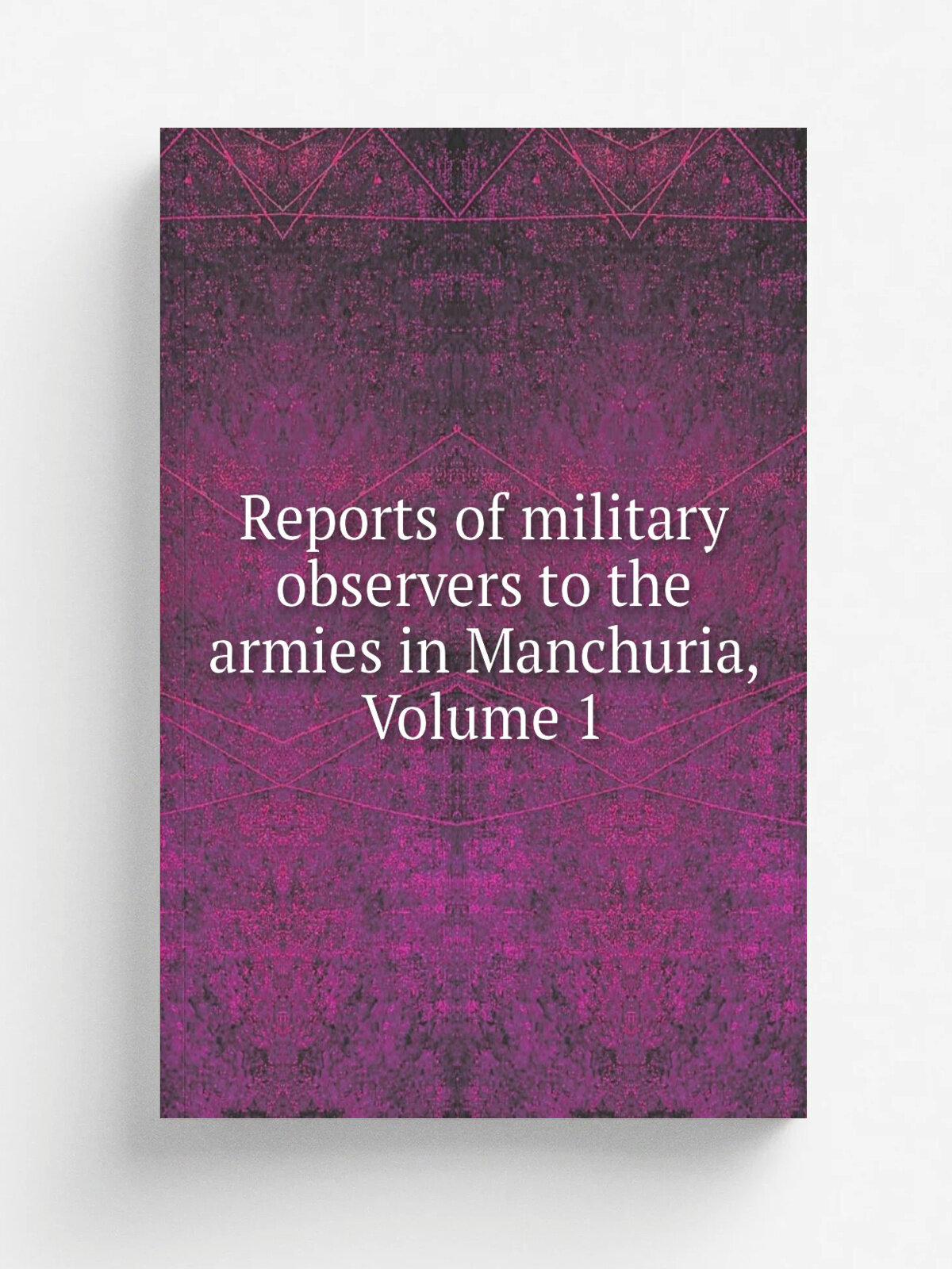 Reports of military observers to the armies in Manchuria, Volume 1