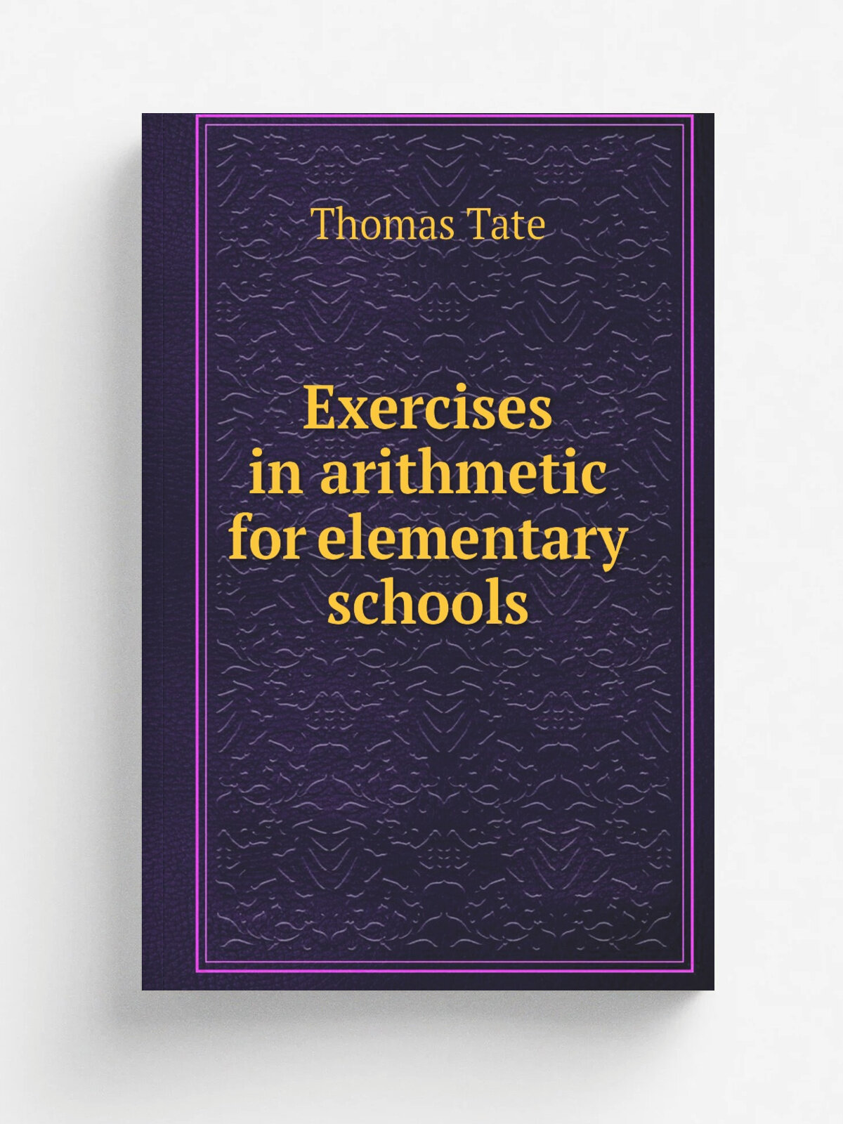 Exercises in arithmetic for elementary schools | Thomas Tate | Репринт