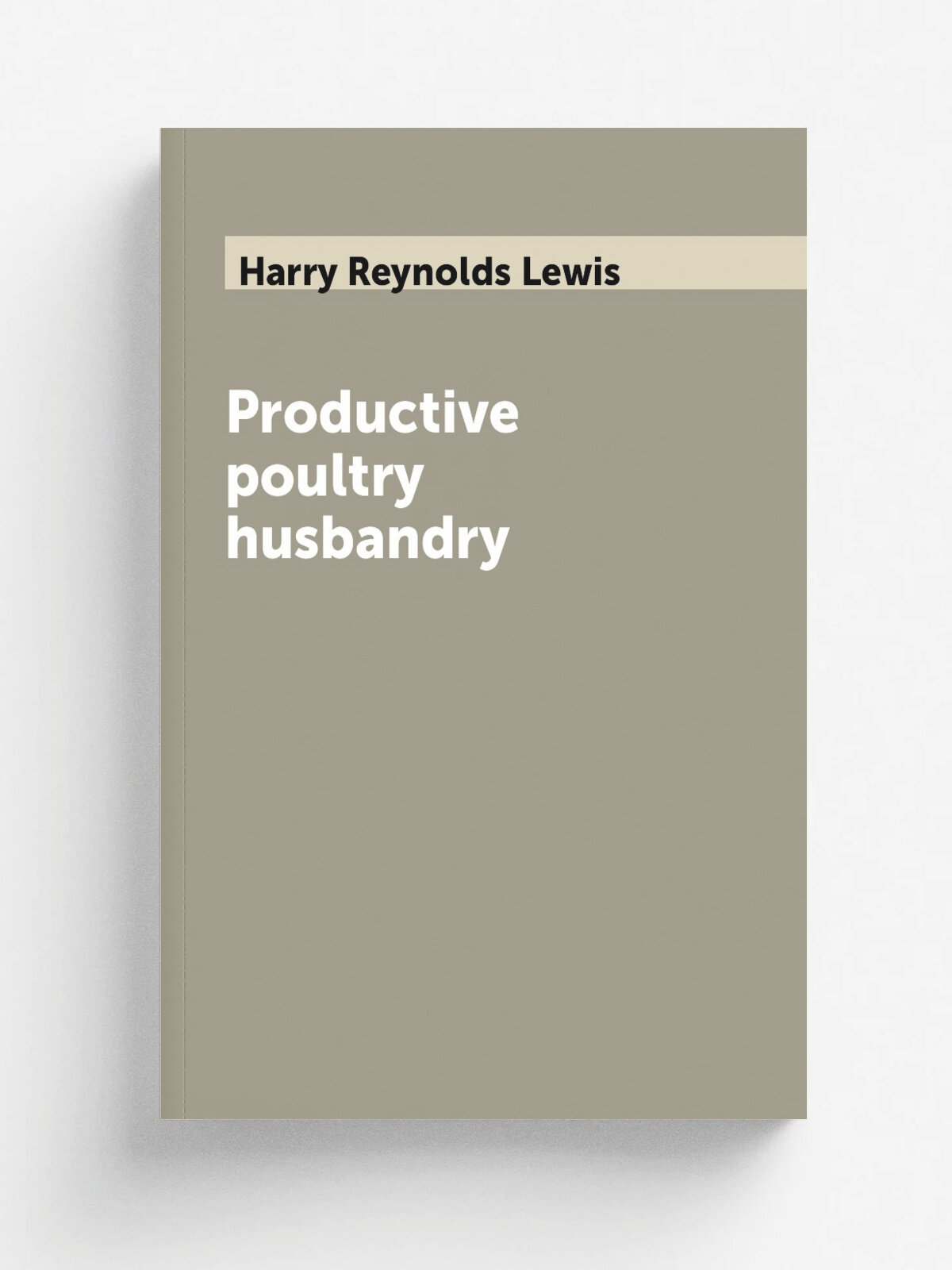 Productive poultry husbandry | Harry Reynolds Lewis | 1913 | Philadelphia ; London : J.B. Lippincott | Репринт