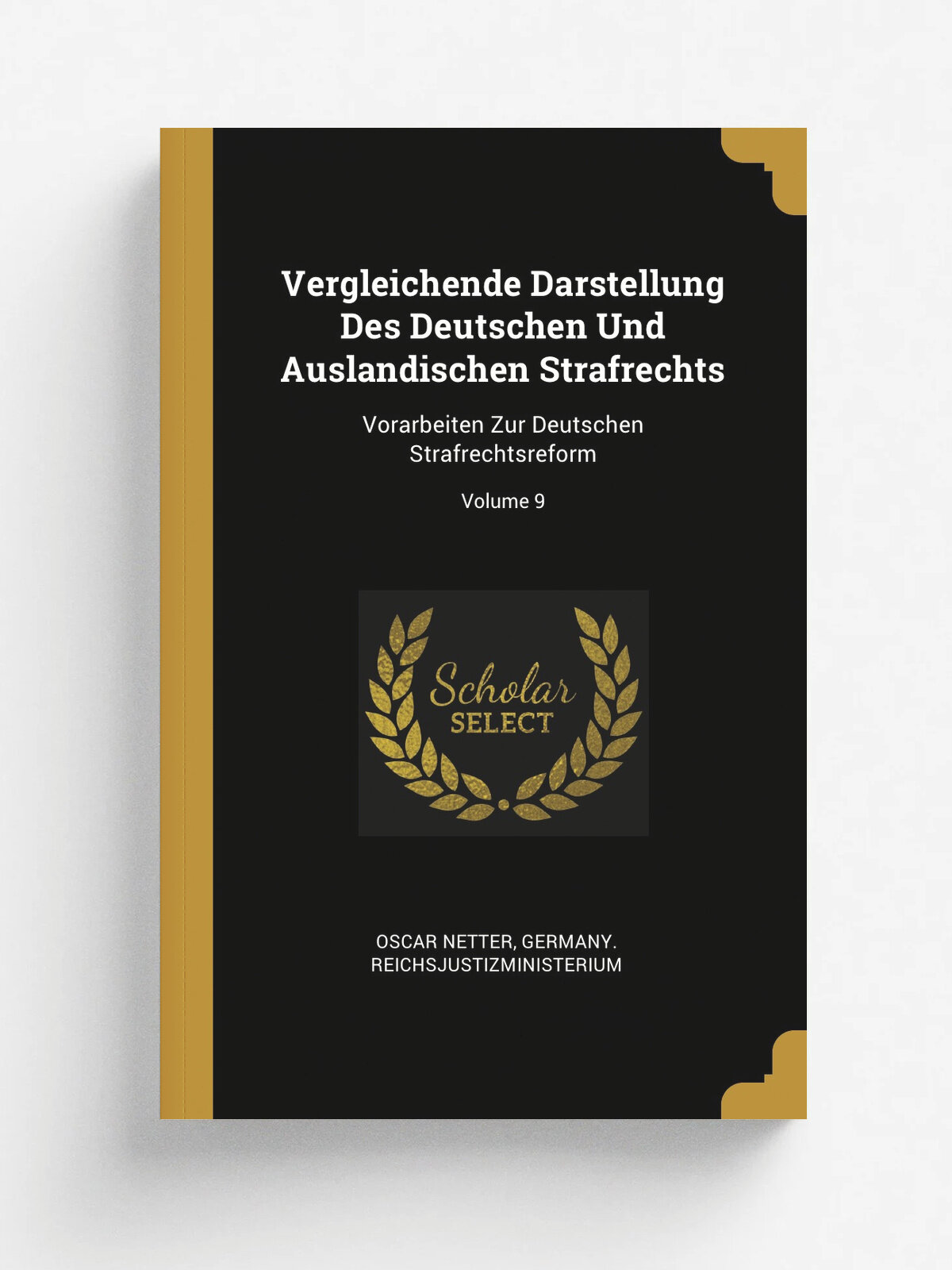 Vergleichende Darstellung Des Deutschen Und Auslandischen Strafrechts. Vorarbeiten Zur Deutschen Strafrechtsreform; Volume 9