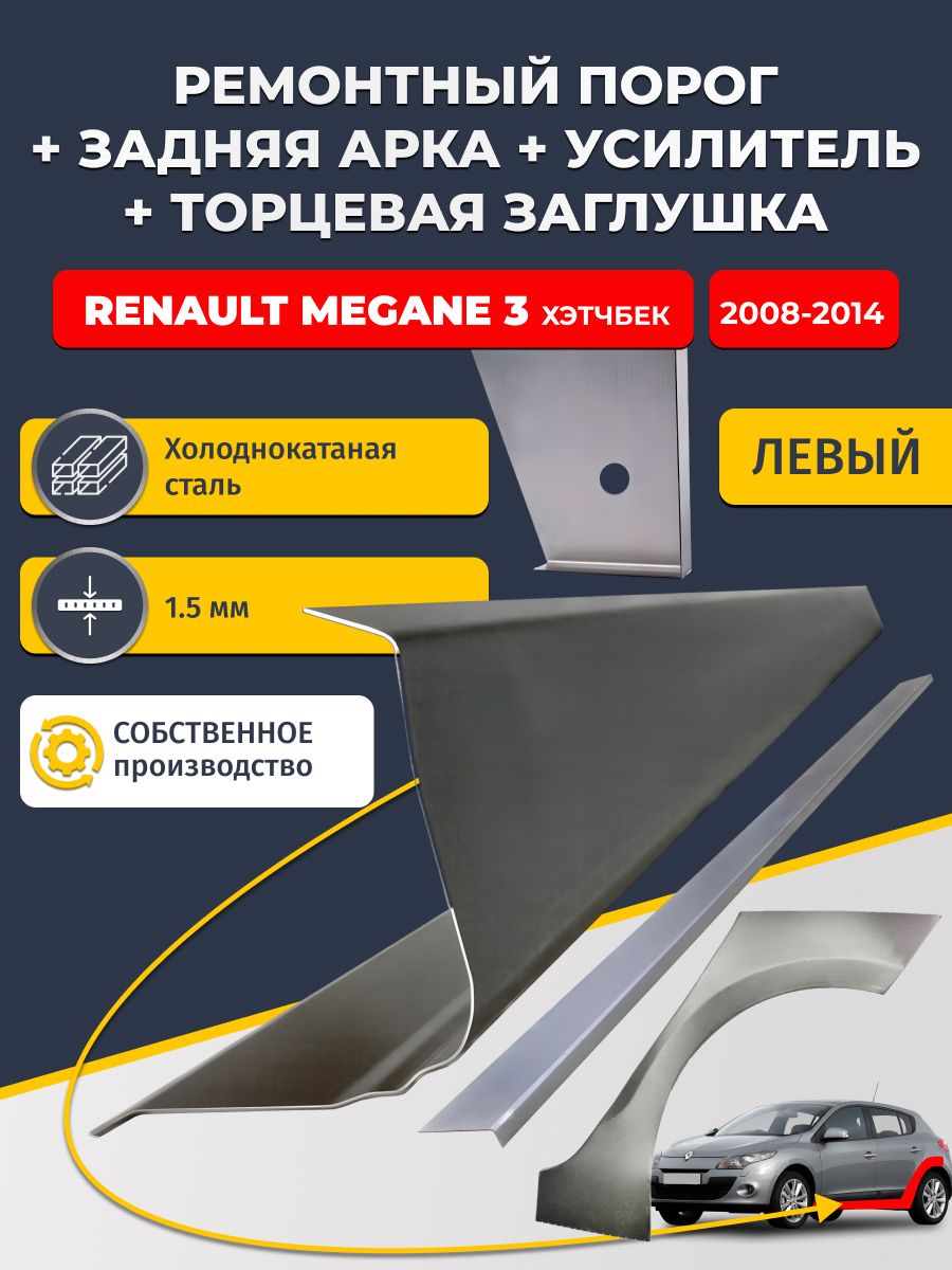 Левая ремонтная задняя арка (0,8 мм) и левый стандартный ремонтный порог + торцевая заглушка + усилитель, на Renault Megane 3 2008-2014 хэтчбек 5 дв (Рено Меган 3). Холоднокатаная сталь 1,5 мм