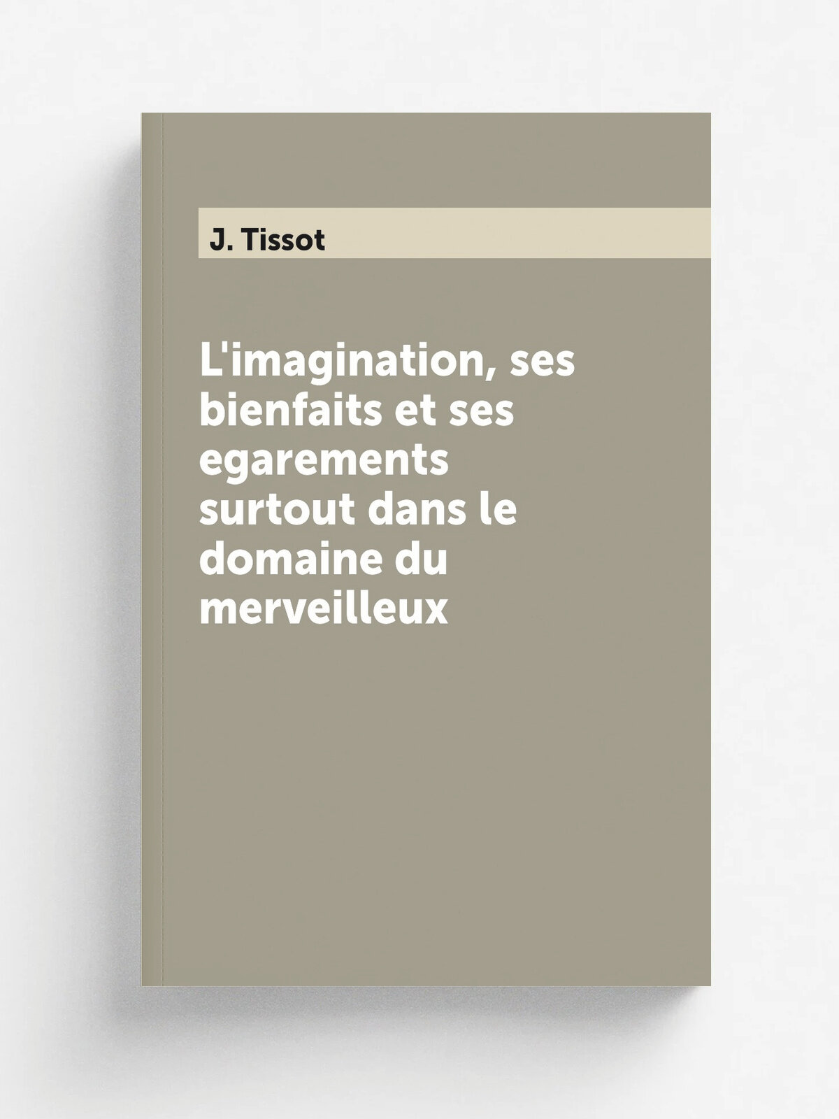 L'imagination, ses bienfaits et ses egarements surtout dans le domaine du merveilleux