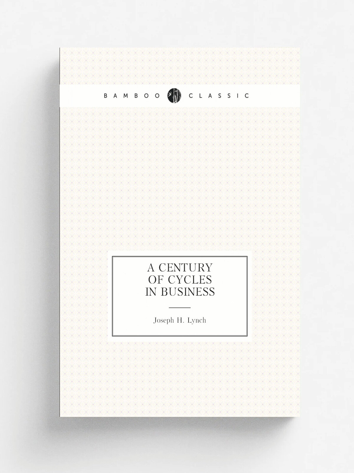 A century of cycles in business | Joseph H. Lynch | 1911 | . New York. Hamilton publishing and reporting co. | Репринт