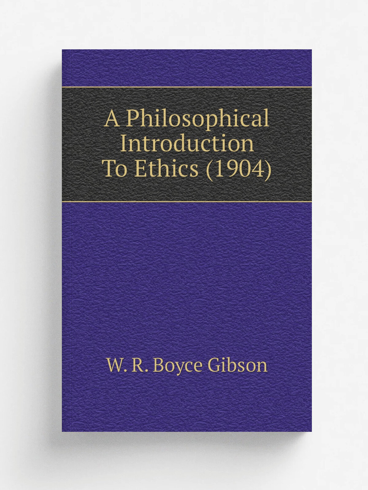 A Philosophical Introduction To Ethics (1904) | W. R. Boyce Gibson | 1904 | London : S. Sonnenschein & co, lim. | Репринт