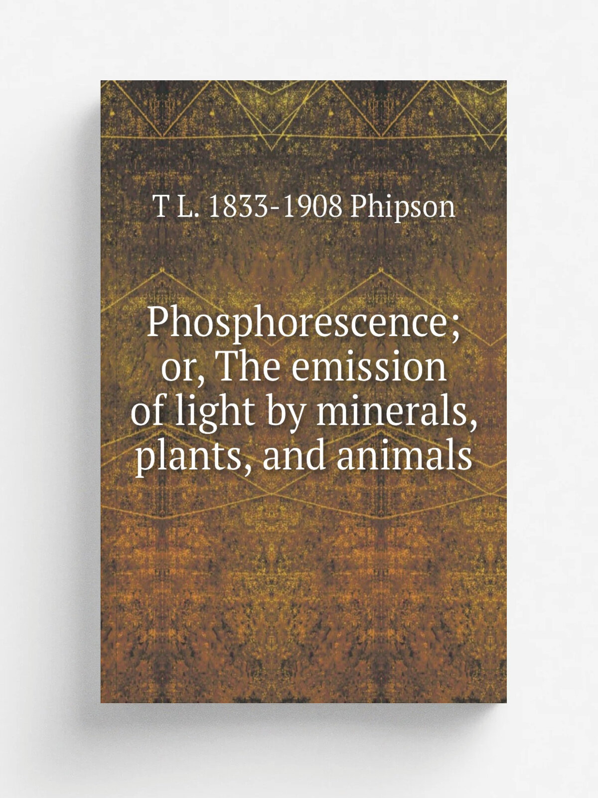 Phosphorescence; or, The emission of light by minerals, plants, and animals
