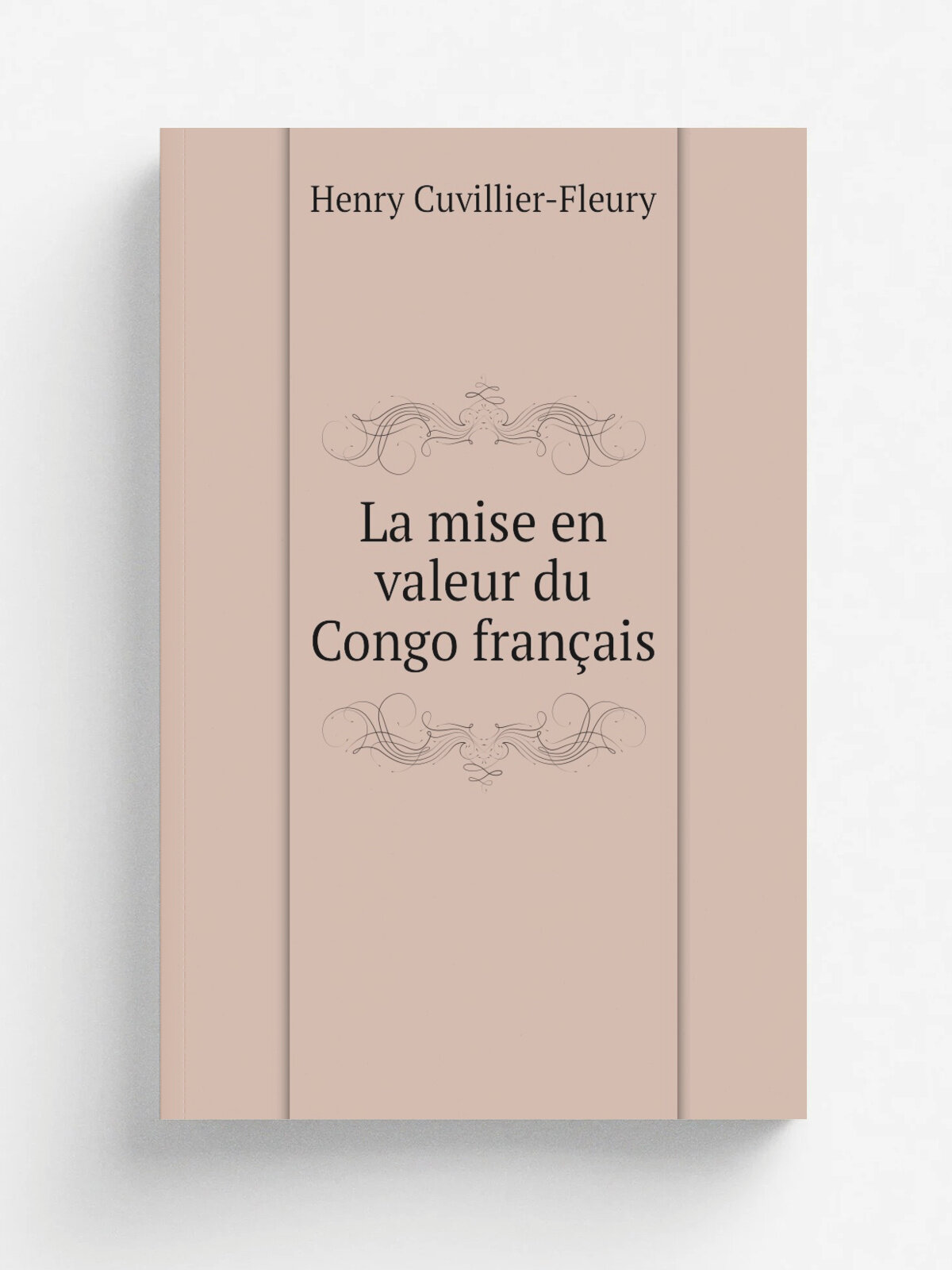 La mise en valeur du Congo fran.ais | Henry Cuvillier-Fleury | 1904 | Paris, L. Larose & Forcel | Репринт